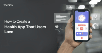 How to Create a Health App That Users Love, a blog by Techies India Inc.