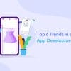 Top 6 Trends in eCommerce App Development